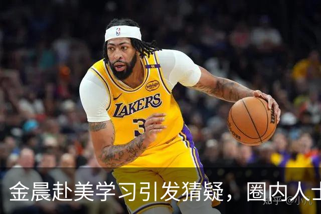 金晨赴美学习引发猜疑，圈内人士澄清真相